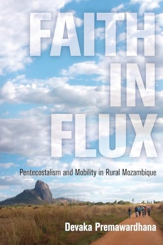 Faith in Flux: Pentecostalism and Mobility in Rural Mozambique (Contemporary Ethnography)