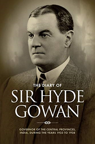 The Diary of Sir Hyde Gowan: Governor of the Central Provinces, India, During the Years 1933 to 1938