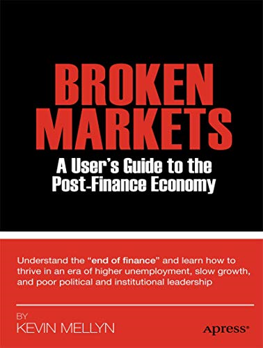 Broken Markets: A User's Guide to the Post-Finance Economy