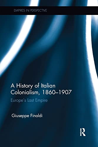 A History of Italian Colonialism, 1860-1907: Europe's Last Empire (Empires in Perspective)