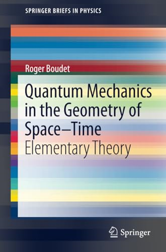 Quantum Mechanics in the Geometry of Space-Time: Elementary Theory (SpringerBriefs in Physics)