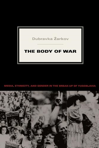 The Body of War: Media, Ethnicity, and Gender in the Break-up of Yugoslavia (Next Wave)