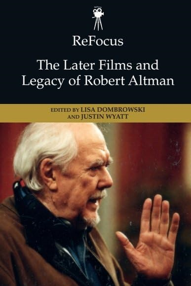 Refocus: the Later Films and Legacy of Robert Altman (ReFocus: The American Directors Series)