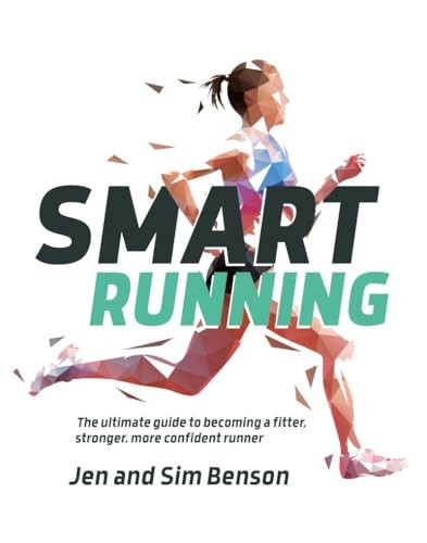 Smart Running: The ultimate guide to becoming a fitter, stronger, more confident runner