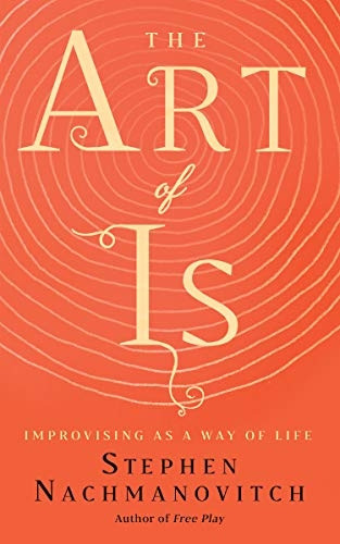 The Art of Is: Improvising as a Way of Life