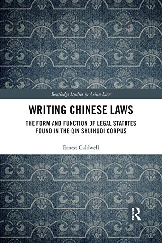 Writing Chinese Laws: The Form and Function of Legal Statutes Found in the Qin Shuihudi Corpus (Routledge Studies in Asian Law)
