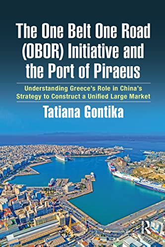 The One Belt One Road (OBOR) Initiative and the Port of Piraeus: Understanding Greece's Role in China's Strategy to Construct a Unified Large Market