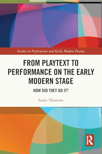 From Playtext to Performance on the Early Modern Stage: How Did They Do It? (Studies in Performance and Early Modern Drama)