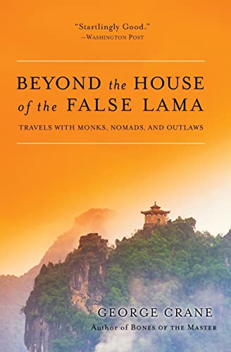 Beyond the House of the False Lama: Travels with Monks, Nomads, and Outlaws