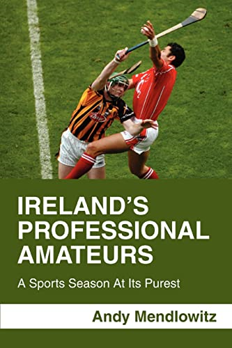 Ireland's Professional Amateurs: A Sports Season At Its Purest