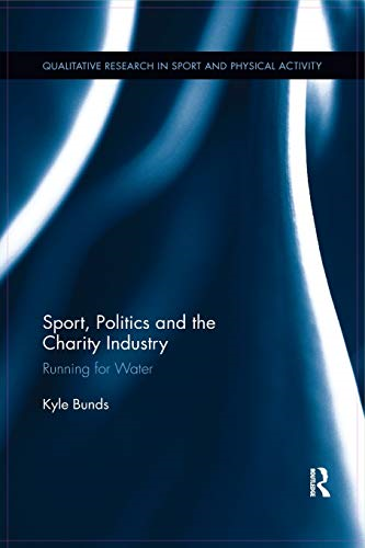 Sport, Politics and the Charity Industry: Running for Water (Qualitative Research in Sport and Physical Activity)