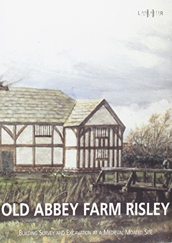 Old Abbey Farm, Risley: Building Survey and Excavation at a Medieval Moated Site