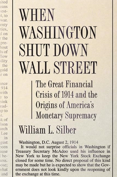 When Washington Shut Down Wall Street: The Great Financial Crisis of 1914 and the Origins of America's Monetary Supremacy