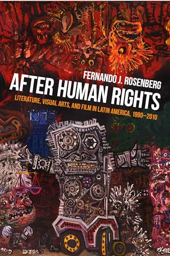 After Human Rights: Literature, Visual Arts, and Film in Latin America, 1990-2010 (Illuminations: Cultural Formations...