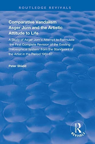 Comparative Vandalism: Asger Jorn and the Artistic Attitude to Life (Routledge Revivals)