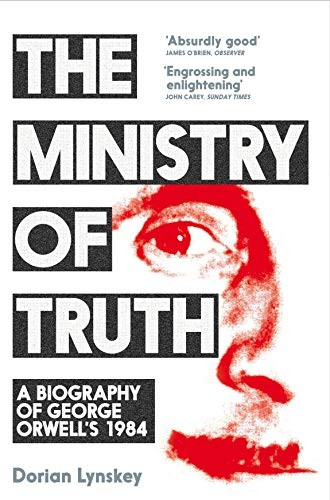 The Ministry of Truth: A Biography of George Orwell's 1984