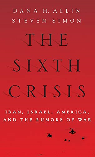 The Sixth Crisis: Iran, Israel, America, and the Rumors of War