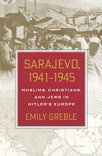 Sarajevo, 19411945: Muslims, Christians, and Jews in Hitler's Europe