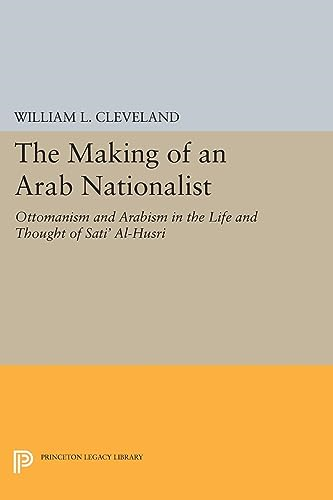 The Making of an Arab Nationalist: Ottomanism and Arabism in the Life and Thought of Sati' Al-Husri (Princeton...