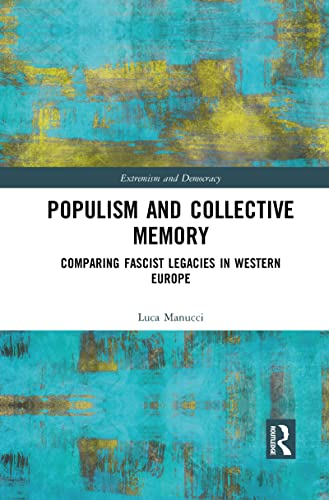 Populism and Collective Memory: Comparing Fascist Legacies in Western Europe (Routledge Studies in Extremism and Democracy)