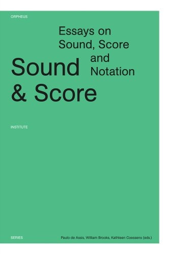 Sound and score: essays on sound, score and notation (Orpheus Institute Series (0))