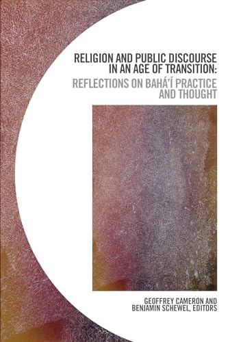 Religion and Public Discourse in an Age of Transition: Reflections on Baha'i Practice and Thought