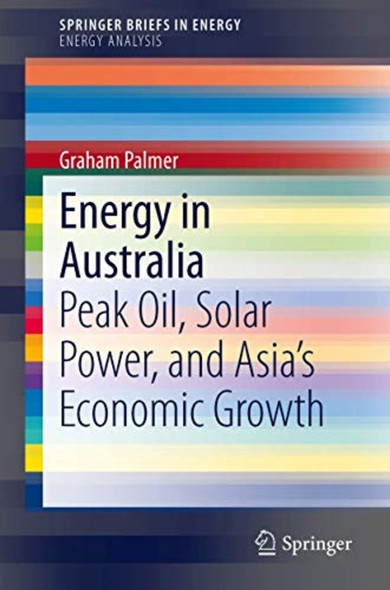 Energy in Australia: Peak ­Oil, Solar Power, and ­Asia's Economic Growth ­(SpringerBriefs in Energy)