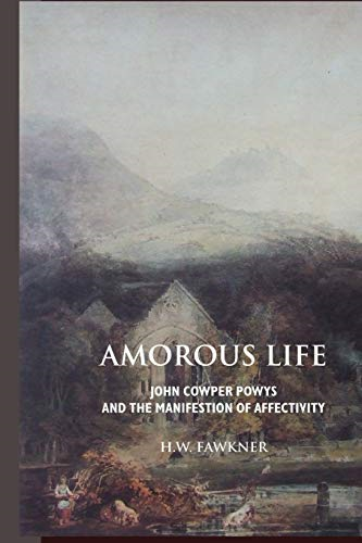 Amorous Life: John Cowper  - Powys and the Manifestation -  of Affectivity