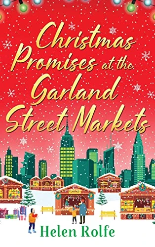 Christmas Promises at the Garland Street Markets: A cozy, heartwarming romantic festive read from bestseller Helen Rolfe (New York Ever After)