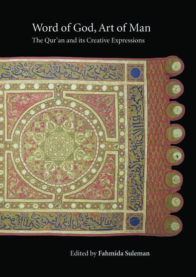 Word of God, Art of Man: The Qur'an and its Creative Expressions: Selected Proceedings from the International Colloquium, London, 18-21 October 2003 (