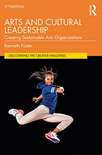Arts and Cultural Leadership: Creating Sustainable Arts Organizations (Discovering the Creative Industries)
