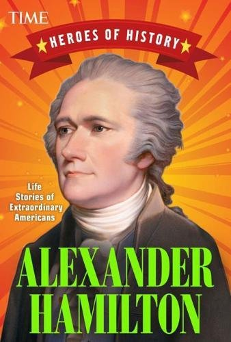 Alexander Hamilton: Life Stories of Extraordinary Americans (TIME Heroes of History #1)