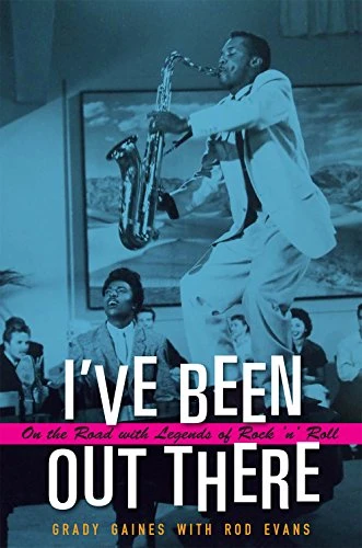 I've Been Out There: On the Road with Legends of Rock 'n' Roll (John and Robin Dickson Series in Texas Music)