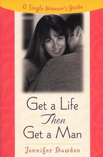 Get a Life, Then Get a Man: A Single Woman's Guide