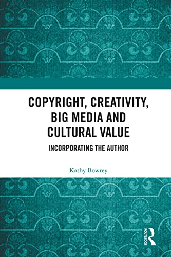 Copyright, Creativity, Big Media and Cultural Value: Incorporating the Author
