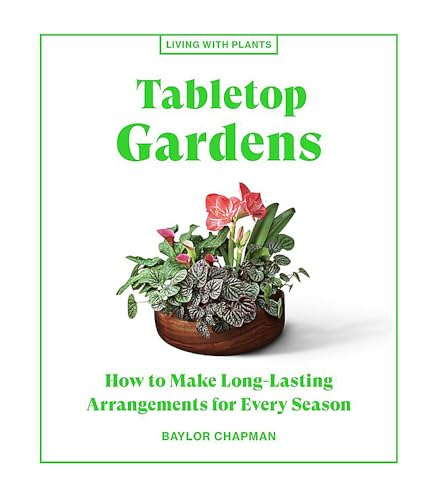 Tabletop Gardens: How to Make Long-Lasting Arrangements for Every Season