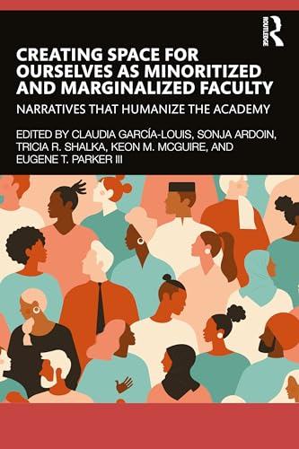 Creating Space for  Ourselves as Minoritized  and Marginalized Faculty:  Narratives that Humanize  the Academy