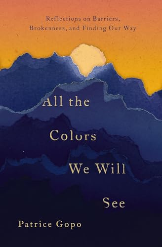 All the Colors We Will See: Reflections on Barriers, Brokenness, and Finding Our Way