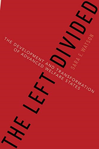 The Left Divided: The Development and Transformation of Advanced Welfare States