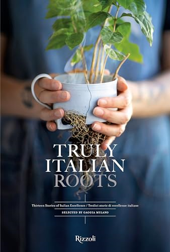 Truly Italian Roots: Thirteen Stories of Italian Excellence