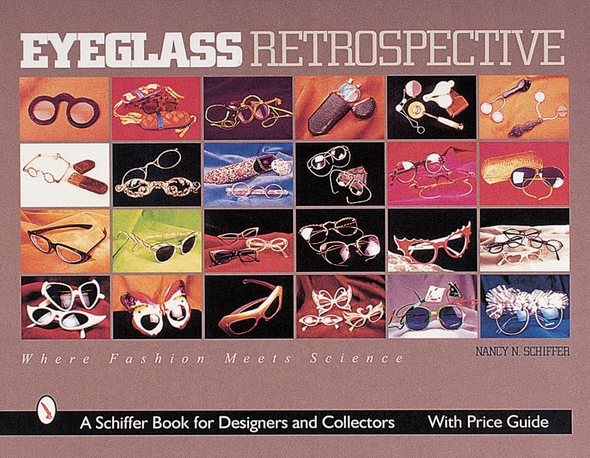 Eyeglass Retrospective: Where Fashion and Science Meet (Schiffer Book for Designers & Collectors)