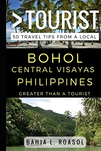 Greater Than a Tourist - Bohol Central Visayas Philippines: 50 Travel Tips from a Local