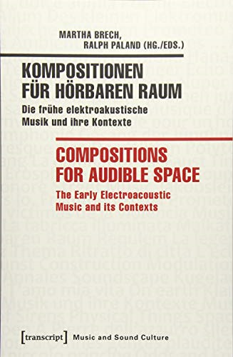 Kompositionen Fur HorbarenRaum / Compositions forAudible Space: Die FruheElektroakustische Musik undIhre Kontexte / The EarlyElectroacoustic Music & itsContexts