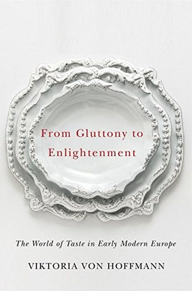 From Gluttony to Enlightenment: The World of Taste in Early Modern Europe (Studies in Sensory History)