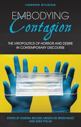 Embodying Contagion: The Viropolitics of Horror and Desire in Contemporary Discourse (Horror Studies)