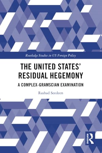 The United States' Residual  Hegemony: A  Complex-Gramscian Examination  (Routledge Studies in US  Foreign Policy)
