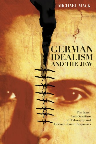 German Idealism and the Jew: The Inner Anti-Semitism Of Philosophy And German Jewish Responses