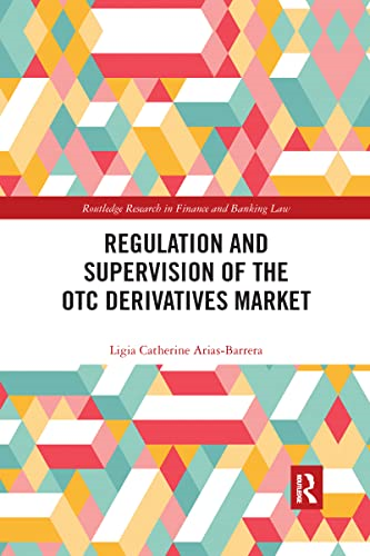 Regulation and Supervision of the OTC Derivatives Market (Routledge Research in Finance and Banking Law)
