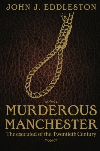 Murderous Manchester: The Executed of the Twentieth Century