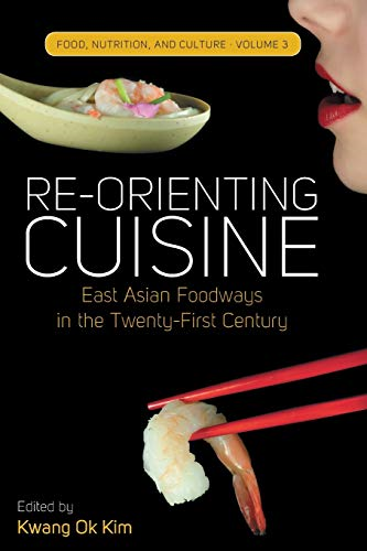 Re-Orienting Cuisine: East Asian Foodways in the Twenty-First Century (Food, Nutrition, and Culture)